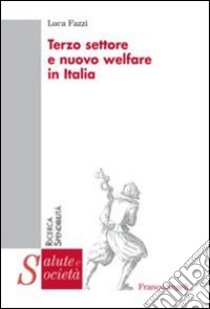 Terzo settore e nuovo welfare in Italia libro di Fazzi Luca