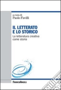 Il letterato e lo storico. La letteratura creativa come storia libro di Favilli P. (cur.)