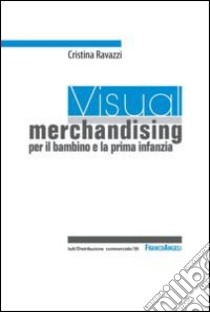 Visual merchandising per il bambino e la prima infanzia libro di Ravazzi Cristina