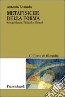 Metafisiche della forma. Schopenhauer, Nietzsche, Simmel libro di Lenarda Antonio