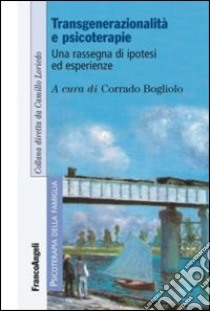 Transgenerazionalità e psicoterapie. Una rassegna di ipotesi ed esperienze libro di Bogliolo C. (cur.)