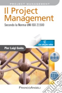 Il project management. Secondo la norma UNI ISO 21500. Con Contenuto digitale per accesso on line libro di Guida Pier Luigi