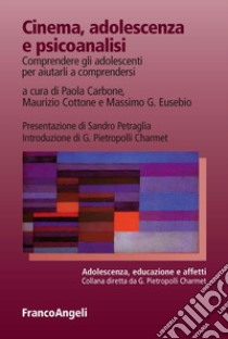 Cinema, adolescenza e psicoanalisi. Comprendere gli adolescenti per aiutarli a comprendersi libro di Carbone P. (cur.); Cottone M. (cur.); Eusebio M. (cur.)