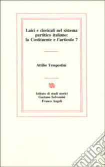 Laici e clericali nel sistema partitico italiano. La Costituente e l'articolo 7 libro di Tempestini Attilio