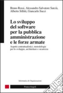 Lo sviluppo del software per la pubblica amministrazione e le forze armate. Aspetti contrattualistici, metodologie per lo sviluppo, architetture e sicurezza libro