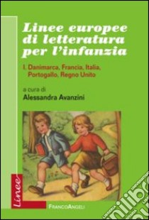 Linee europee di letteratura per l'infanzia. Vol. 1: Danimarca, Francia, Italia, Portogallo, Regno Unito libro di Avanzini A. (cur.)