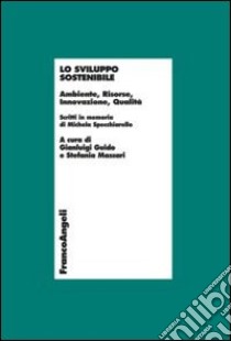 Lo sviluppo sostenibile. Ambiente, risorse, innovazione, qualità. Scritti in memoria di Michela Specchiarello libro di Guido G. (cur.); Massari S. (cur.)