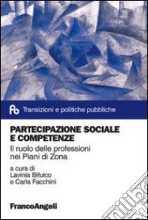 Partecipazione sociale e competenze. Il ruolo delle professioni nei Piani di Zona libro di Bifulco L. (cur.); Facchini C. (cur.)