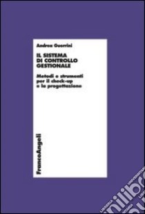 Il sistema di controllo gestionale. Metodi e strumenti per il check-up e la progettazione libro di Guerrini Andrea