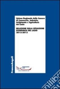 Relazione sulla situazione economica del Lazio 2012-2013 libro di Unione regionale Camere di commercio Lazio (cur.)