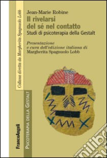 Il rivelarsi del sé nel contatto. Studi di psicoterapia della Gestalt libro di Robine Jean-Marie