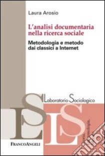 L'analisi documentaria nella ricerca sociale. Metodologia e metodo dai classici a internet libro di Arosio Laura