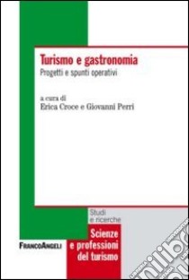 Turismo e gastronomia. Progetti e spunti operativi libro di Croce E. (cur.); Perri G. (cur.)