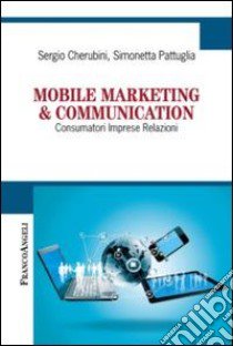 Mobile marketing & communication. Consumatori imprese relazioni libro di Cherubini Sergio; Pattuglia Simonetta