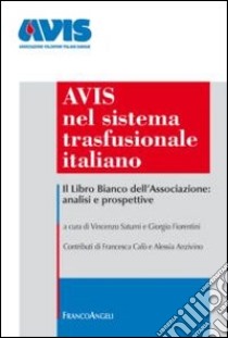 Avis nel sistema trasfusionale italiano. Il libro bianco dell'associazione: analisi e prospettive libro di Saturni V. (cur.); Fiorentini G. (cur.)