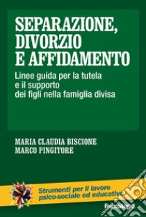 Separazione, divorzio e affidamento. Linee guida per la tutela e il supporto dei figli nella famiglia divisa libro di Pingitore Marco; Biscione Maria Claudia