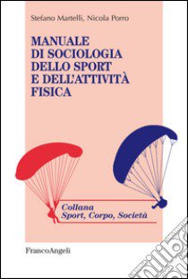 Manuale di sociologia dello sport e dell'attività fisica libro di Martelli Stefano; Porro Nicola Rinaldo