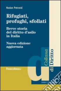 Rifugiati, profughi, sfollati. Breve storia del diritto d'asilo in Italia libro di Petrovic Nadan