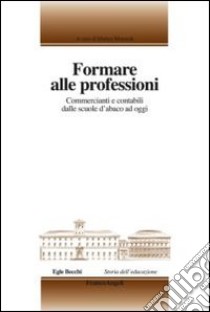 Formare alle professioni. Commercianti e contabili dalle scuole d'abaco ad oggi libro di Morandi M. (cur.)