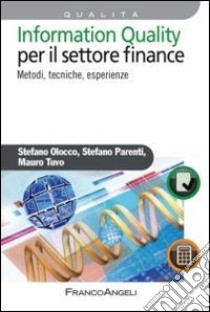 Information quality per il settore finance. Metodi; tecniche; esperienze libro di Olocco Stefano; Parenti Stefano; Tuvo Mauro