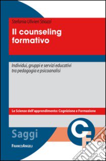 Il counseling formativo. Individui, gruppi e servizi educativi tra pedagogia e psicoanalisi libro di Ulivieri Stiozzi Stefania