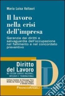 Il lavoro nella crisi dell'impresa. Garanzia dei diritti e salvaguardia dell'occupazione nel fallimento e nel concordato preventivo libro di Vallauri Maria Luisa