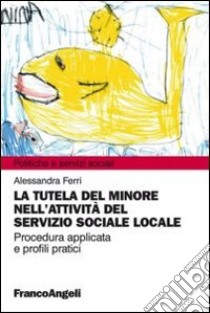 La tutela del minore nell'attività del servizio sociale locale libro di Ferri Alessandra