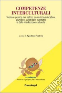 Competenze interculturali. Teoria e pratica nei settori scolastico-educativo, giuridico, aziendale, sanitario e della mediazione culturale libro di Portera A. (cur.)