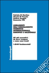 Lineamenti dell'ordinamento giuridico internazionale, europeo e nazionale. Gli atti normativi: da dove vengono e come sono creati. I diritti fondamentali libro di Di Martino Patrizia; Di Pascale Alessia; Sorgato Andrea