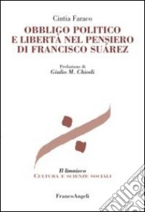 Obbligo politico e libertà nel pensiero di Francisco Suarez libro di Faraco Cintia