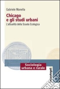 Chicago e gli studi urbani. L'attualità della scuola ecologica libro di Manella Gabriele