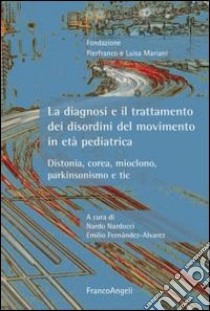 La diagnosi e il trattamento dei disordini del movimento in età pediatrica. Distonia, corea, mioclono, parkinsonismo e tic libro di Nardocci N. (cur.); Fernandez-Alvarez E. (cur.)