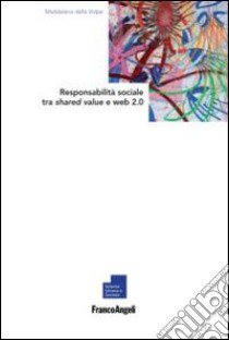 Responsabilità sociale tra Shared Value e Web 2.0 libro di Della Volpe Maddalena