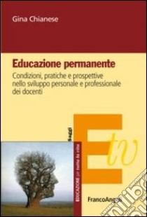 Educazione permanente. Condizioni, pratiche e prospettive nello sviluppo personale e professionale dei docenti libro di Chianese Gina