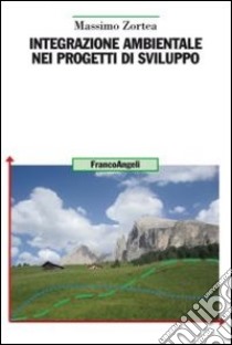 Integrazione ambientale nei progetti di sviluppo libro di Zortea Massimo