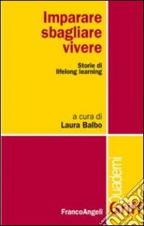 Imparare, sbagliare, vivere. Storie di lifelong learning libro di Balbo L. (cur.)