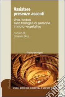 Assistere presenze assenti. Una ricerca sulle famiglie di persone in stato vegetativo libro di Gius E. (cur.)