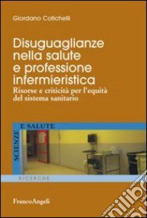 Disuguaglianze nella salute e professione infermieristica. Risorse e criticità per l'equità del sistema sanitario libro di Cotichelli Giordano