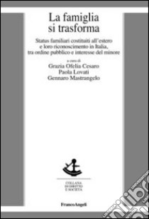 La famiglia si trasforma. Status familiari costituiti all'estero e loro riconoscimento in Italia, tra ordine pubblico ed interesse del minore libro di Cesaro G. O. (cur.); Lovati P. (cur.); Mastrangelo G. (cur.)