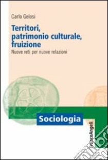 Territori, patrimonio culturale, fruizione. Nuove reti per nuove relazioni libro di Gelosi Carlo