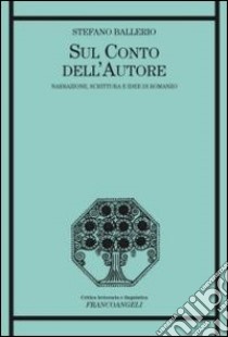 Sul conto dell'autore. Narrazione, scrittura e idee di romanzo libro di Ballerio Stefano