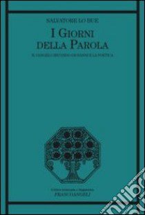 I giorni della parola. Il Vangelo secondo Giovanni e la poetica libro di Lo Bue Salvatore