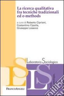 La ricerca qualitativa fra tecniche tradizionali ed e-methods libro di Cipriani R. (cur.); Cipolla C. (cur.); Losacco G. (cur.)