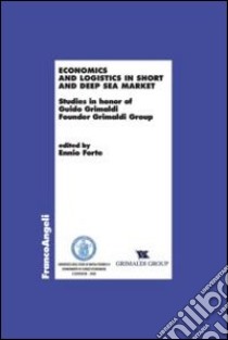 Economics and logistics in short and deep sea market. Studies in honor of Guido Grimaldi founder Grimaldi group libro di Forte E. (cur.)