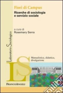 Fiori di campus. Ricerche di sociologia e servizio sociale libro di Serra R. (cur.)