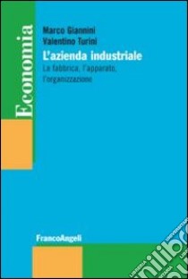 L'azienda industriale. La fabbrica, l'apparato, l'organizzazione libro di Giannini Marco; Turini Valentino