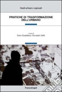 Pratiche di trasformazione dell'urbano libro di Scandurra E. (cur.); Attili G. (cur.)