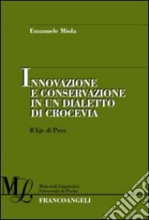 Innovazione e conservazione in un dialetto di crocevia. Il kje di Prea libro di Miola Emanuele