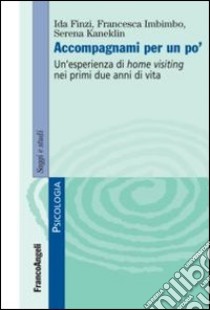 Accompagnami per un po'. Un'esperienza di home visiting nei primi due anni di vita libro di Finzi Ida; Imbimbo Francesca; Kaneklin Serena