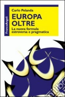 Europa oltre. La nuova formula estroversa e pragmatica libro di Pelanda Carlo